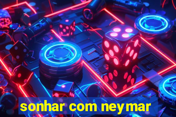 sonhar com neymar